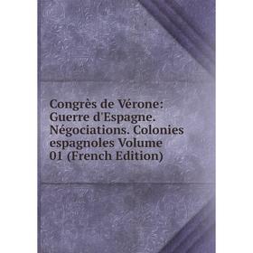 

Книга Congrès de Vérone: Guerre d'Espagne. Négociations. Colonies espagnoles Volume 01 (French Edition)