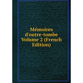 

Книга Mémoires d'outre-tombe Volume 2