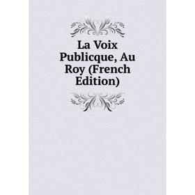

Книга La Voix Publicque, Au Roy