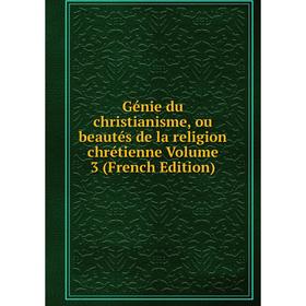 

Книга Génie du christianisme, ou beautés de la religion chrétienne Volume 3 (French Edition)