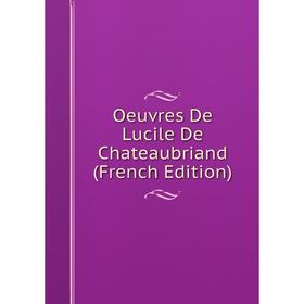 

Книга Oeuvres De Lucile De Chateaubriand