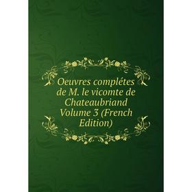

Книга Oeuvres complétes de M le vicomte de Chateaubriand Volume 3