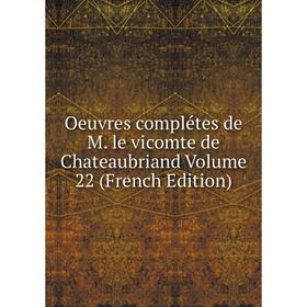 

Книга Oeuvres complétes de M le vicomte de Chateaubriand Volume 22