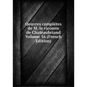

Книга Oeuvres complétes de M le vicomte de Chateaubriand Volume 16