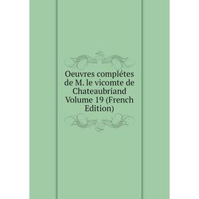

Книга Oeuvres complétes de M le vicomte de Chateaubriand Volume 19