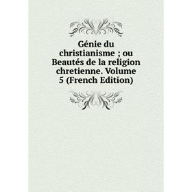 

Книга Génie du christianisme; ou Beautés de la religion chretienne. Volume 5 (French Edition)