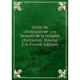 

Книга Génie du christianisme; ou Beautés de la religion chretienne. Volume 3-4 (French Edition)