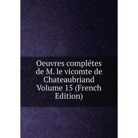 

Книга Oeuvres complétes de M le vicomte de Chateaubriand Volume 15