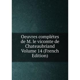 

Книга Oeuvres complétes de M le vicomte de Chateaubriand Volume 14