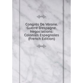 

Книга Congrès De Vérone. Guerre D'espagne. Negociations: Colonies Espagnoles (French Edition)