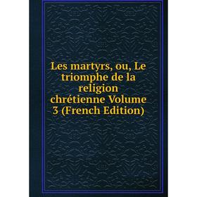 

Книга Les martyrs, ou, Le triomphe de la religion chrétienne Volume 3