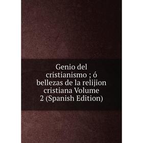 

Книга Genio del cristianismo; ó bellezas de la relijion cristiana Volume 2 (Spanish Edition)