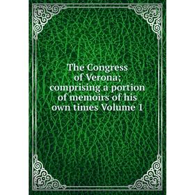 

Книга The Congress of Verona; comprising a portion of memoirs of his own times Volume 1