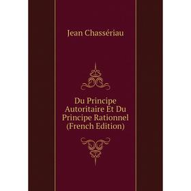 

Книга Du Principe Autoritaire Et Du Principe Rationnel (French Edition)