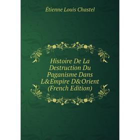 

Книга Histoire De La Destruction Du Paganisme Dans L&Empire D&Orient (French Edition)