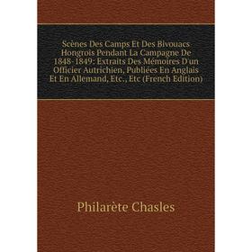 

Книга Scènes Des Camps Et Des Bivouacs Hongrois Pendant La Campagne De 1848-1849: Extraits Des Mémoires D'un Officier Autrichien, Publiées En Anglais