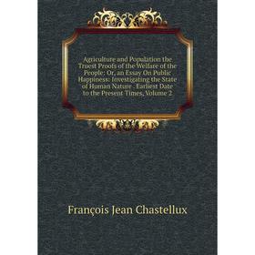 

Книга Agriculture and Population the Truest Proofs of the Welfare of the People: Or, an Essay On Public Happiness: Investigating the State of Human Na