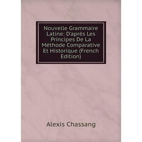 

Книга Nouvelle Grammaire Latine: D'après Les Principes De La Méthode Comparative Et Historique