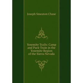 

Книга Yosemite Trails: Camp and Pack-Train in the Yosemite Region of the Sierra Nevada