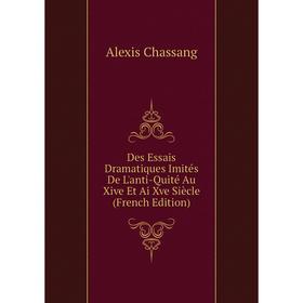 

Книга Des Essais Dramatiques Imités De L'anti-Quité Au Xive Et Ai Xve Siècle (French Edition)
