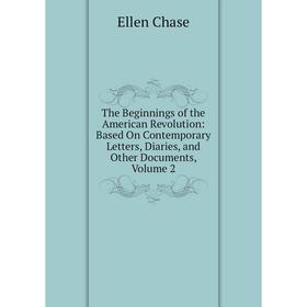 

Книга The Beginnings of the American Revolution: Based On Contemporary Letters, Diaries, and Other Documents