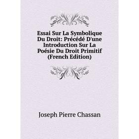 

Книга Essai Sur La Symbolique Du Droit: Précédé D'une Introduction Sur La Poésie Du Droit Primitif