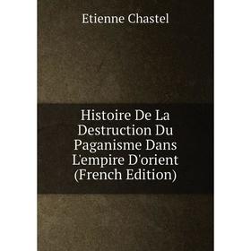 

Книга Histoire De La Destruction Du Paganisme Dans L'empire D'orient (French Edition)