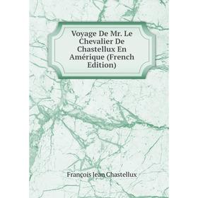 

Книга Voyage De Mr. Le Chevalier De Chastellux En Amérique (French Edition)