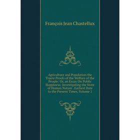 

Книга Agriculture and Population the Truest Proofs of the Welfare of the People: Or, an Essay On Public Happiness: Investigating the State of Human Na