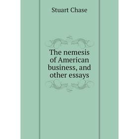 

Книга The nemesis of American business, and other essays