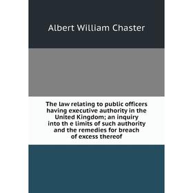 

Книга The law relating to public officers having executive authority in the United Kingdom; an inquiry into th e limits of such authority and the reme