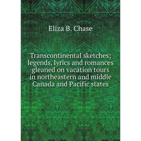 

Книга Transcontinental sketches; legends, lyrics and romances gleaned on vacation tours in northeastern and middle Canada and Pacific states