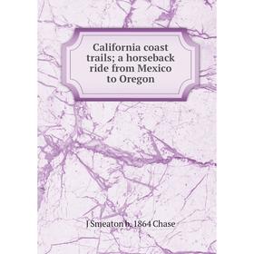 

Книга California coast trails; a horseback ride from Mexico to Oregon