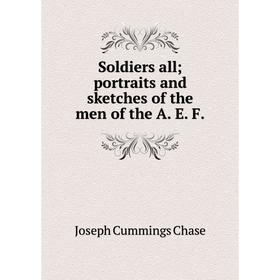 

Книга Soldiers all; portraits and sketches of the men of the A. E. F.