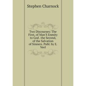 

Книга Two Discourses: The First, of Man'S Enmity to God. the Second, of the Salvation of Sinners. Publ. by E. Veel