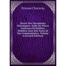 

Книга Revue Des Documents Historiques: Suite De Pièces Curieuses Et Inédites, Publiées Avec Des Notes Et Des Commentaires