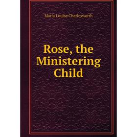 

Книга Rose, the Ministering Child