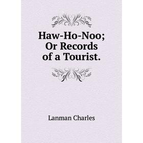 

Книга Haw-Ho-Noo; Or Records of a Tourist.