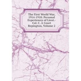 

Книга The First World War, 1914-1918: Personal Experiences of Lieut.-Col. C. À Court Repington, Volume 2