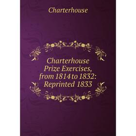 

Книга Charterhouse Prize Exercises, from 1814 to 1832: Reprinted 1833