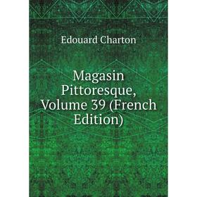 

Книга Magasin Pittoresque, Volume 39