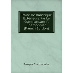 

Книга Traité De Balistique Extérieure Par Le Commandant P. Charbonnier. (French Edition)