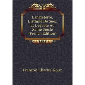 

Книга L'angleterre, L'isthme De Suez Et L'egypte Au Xviiie Siècle