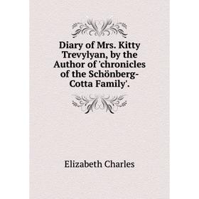 

Книга Diary of Mrs. Kitty Trevylyan, by the Author of 'chronicles of the Schönberg-Cotta Family'.