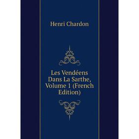 

Книга Les Vendéens Dans La Sarthe, Volume 1