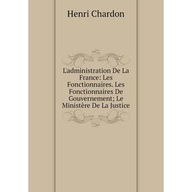 

Книга L'administration De La France: Les Fonctionnaires Les Fonctionnaires De Gouvernement; Le Ministère De La Justice