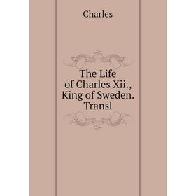 

Книга The Life of Charles Xii., King of Sweden. Transl