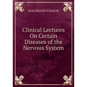 

Книга Clinical Lectures On Certain Diseases of the Nervous System