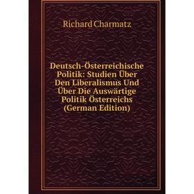 

Книга Deutsch-Österreichische Politik: Studien Über Den Liberalismus Und Über Die Auswärtige Politik Österreichs