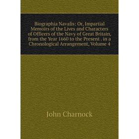 

Книга Biographia Navalis: Or, Impartial Memoirs of the Lives and Characters of Officers of the Navy of Great Britain, from the Year 1660 to the Presen